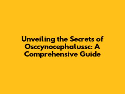 Unveiling the Secrets of Osccynocephalussc: A Comprehensive Guide