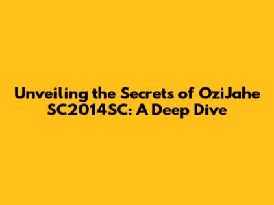 Unveiling the Secrets of OziJahe SC2014SC: A Deep Dive