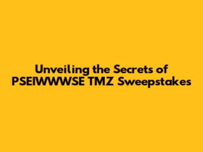 Unveiling the Secrets of PSEIWWWSE TMZ Sweepstakes