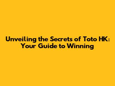 Unveiling the Secrets of Toto HK: Your Guide to Winning