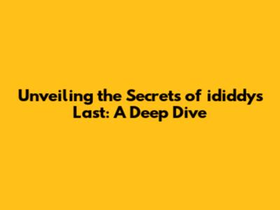 Unveiling the Secrets of ididdy's Last: A Deep Dive