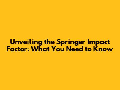 Unveiling the Springer Impact Factor: What You Need to Know