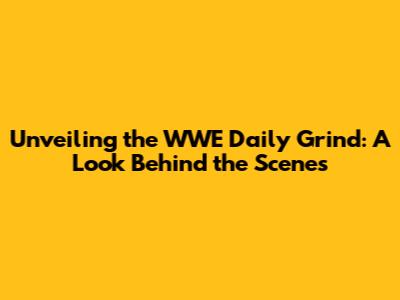 Unveiling the WWE Daily Grind: A Look Behind the Scenes