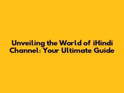 Unveiling the World of iHindi Channel: Your Ultimate Guide