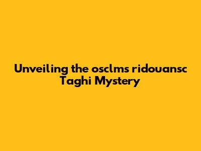 Unveiling the osclms ridouansc Taghi Mystery