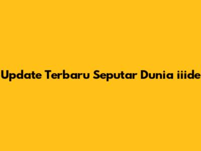 Update Terbaru Seputar Dunia iiide