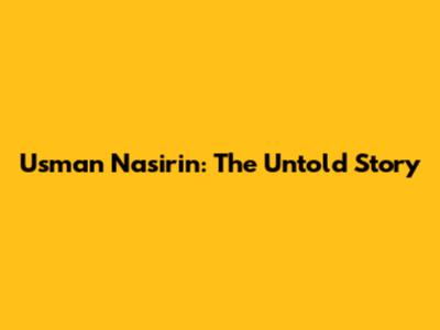 Usman Nasirin: The Untold Story
