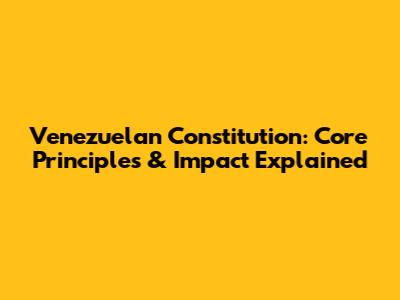 Venezuelan Constitution: Core Principles & Impact Explained
