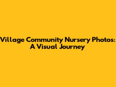 Village Community Nursery Photos: A Visual Journey