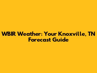 WBIR Weather: Your Knoxville, TN Forecast Guide