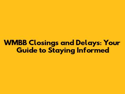 WMBB Closings and Delays: Your Guide to Staying Informed