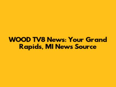 WOOD TV8 News: Your Grand Rapids, MI News Source
