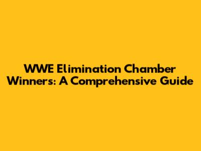 WWE Elimination Chamber Winners: A Comprehensive Guide
