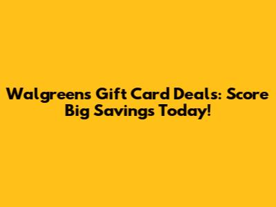 Walgreens Gift Card Deals: Score Big Savings Today!
