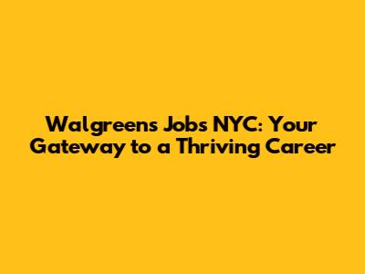 Walgreens Jobs NYC: Your Gateway to a Thriving Career