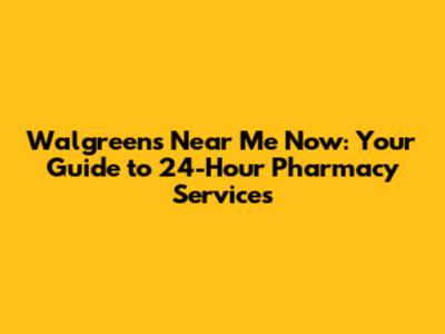 Walgreens Near Me Now: Your Guide to 24-Hour Pharmacy Services