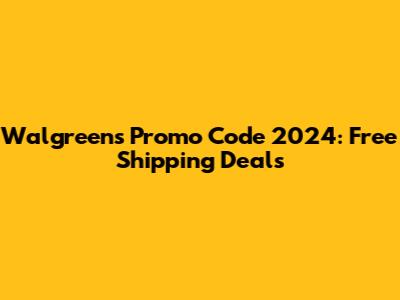 Walgreens Promo Code 2024: Free Shipping Deals
