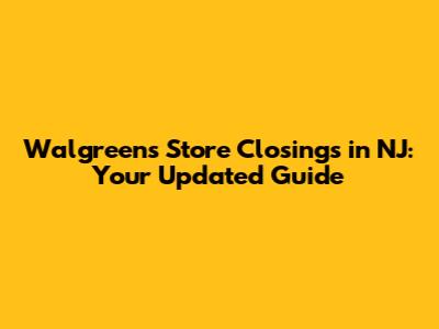 Walgreens Store Closings in NJ: Your Updated Guide