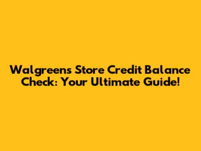 Walgreens Store Credit Balance Check: Your Ultimate Guide!