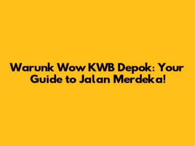 Warunk Wow KWB Depok: Your Guide to Jalan Merdeka!