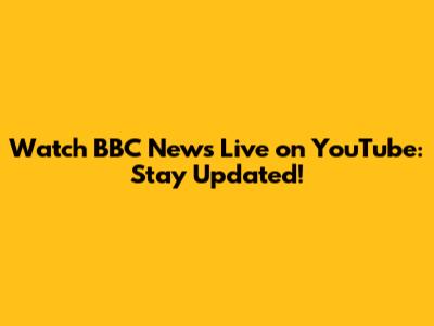 Watch BBC News Live on YouTube: Stay Updated!