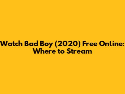 Watch Bad Boy (2020) Free Online: Where to Stream
