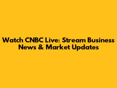 Watch CNBC Live: Stream Business News & Market Updates