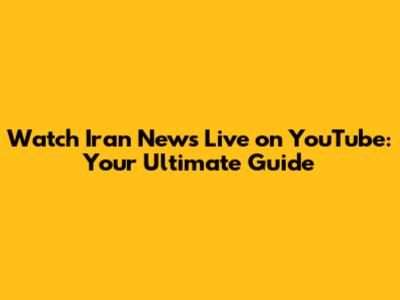 Watch Iran News Live on YouTube: Your Ultimate Guide