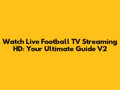 Watch Live Football TV Streaming HD: Your Ultimate Guide V2