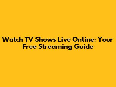 Watch TV Shows Live Online: Your Free Streaming Guide