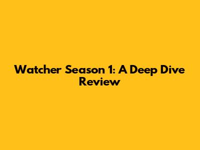 Watcher Season 1: A Deep Dive Review