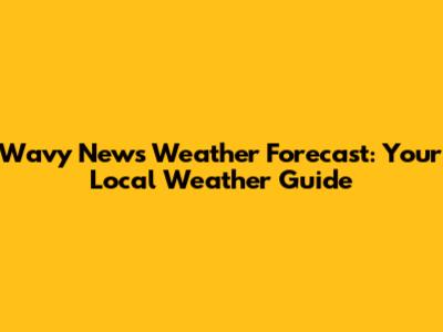 Wavy News Weather Forecast: Your Local Weather Guide
