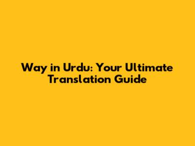 Way in Urdu: Your Ultimate Translation Guide