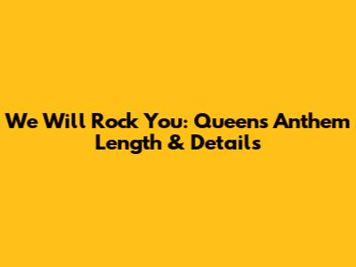 We Will Rock You: Queen's Anthem Length & Details