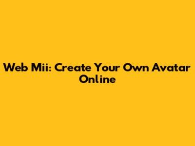 Web Mii: Create Your Own Avatar Online