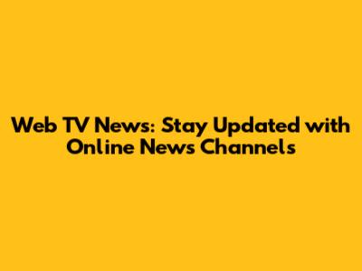 Web TV News: Stay Updated with Online News Channels