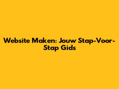 Website Maken: Jouw Stap-Voor-Stap Gids