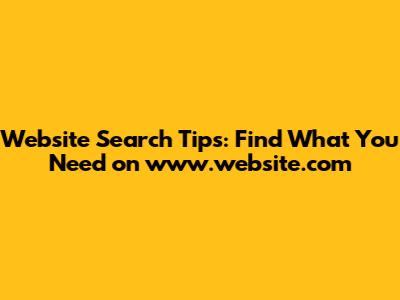 Website Search Tips: Find What You Need on www.website.com