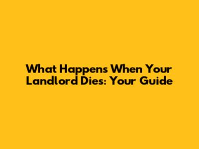 What Happens When Your Landlord Dies: Your Guide