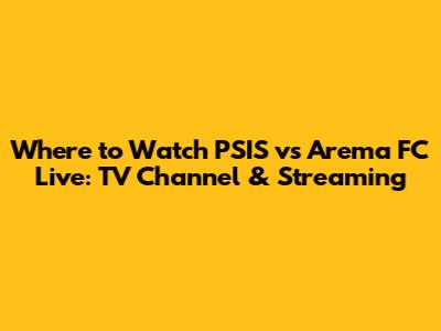 Where to Watch PSIS vs Arema FC Live: TV Channel & Streaming