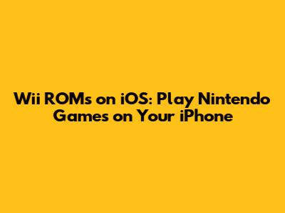 Wii ROMs on iOS: Play Nintendo Games on Your iPhone