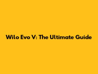 Wilo Evo V: The Ultimate Guide
