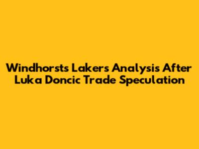 Windhorst's Lakers Analysis After Luka Doncic Trade Speculation