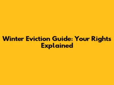 Winter Eviction Guide: Your Rights Explained