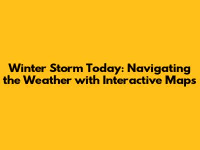 Winter Storm Today: Navigating the Weather with Interactive Maps