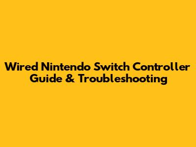 Wired Nintendo Switch Controller Guide & Troubleshooting