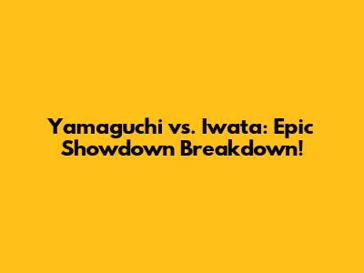 Yamaguchi vs. Iwata: Epic Showdown Breakdown!