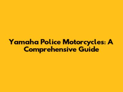 Yamaha Police Motorcycles: A Comprehensive Guide