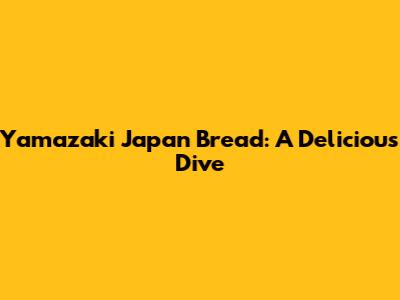 Yamazaki Japan Bread: A Delicious Dive