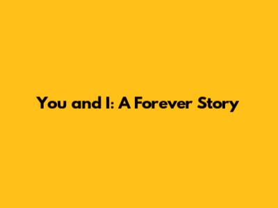 You and I: A Forever Story